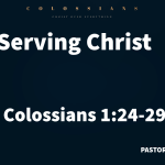 “Serving Christ”  Colossians 1:24-29