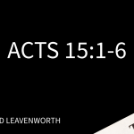 Acts 15:1-6 – Pastor Ted Leavenworth