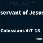 “A servant of Jesus” – Colossians 4:7-18