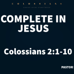 “Complete in Jesus” Colossians 2:1-10