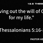 “Living out the will of God for my life” – 1 Thessalonians 5: 5:16-28