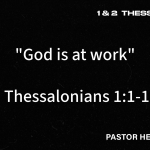 “God Is At Work” – 2 Thessalonians 1:1-12