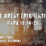 “The Great Tribulation” Mark 13:14-23