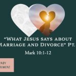 “What Jesus says about Marriage and Divorce” Pt. 1 Mark 10:1-12