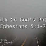 “Walk On God’s Path” Ephesians 5:1-7