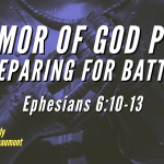“Armor of God Pt.1 Preparing for Battle!” Ephesians 6:10-13