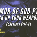 “Armor of God  Pt.2 Pick Up Your Weapons!” Ephesians 6:14-24