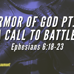 “The Armor of God Pt. 3 A Call to Battle!” Ephesians 6:18-23