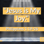 “Jesus is My Joy”  Philippians 1:19-26