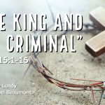 “The King and The Criminal” Mark 15:1-15